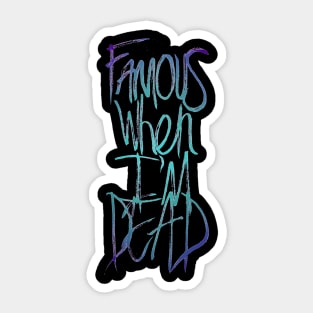 Famous When I'm Dead Sticker